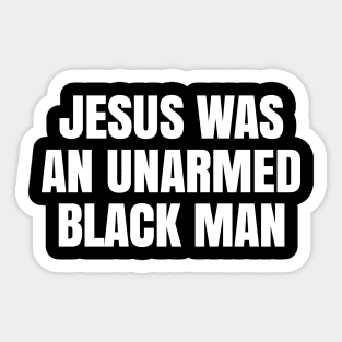 JESUS WAS AN UNARMED BLACK MAN Sticker